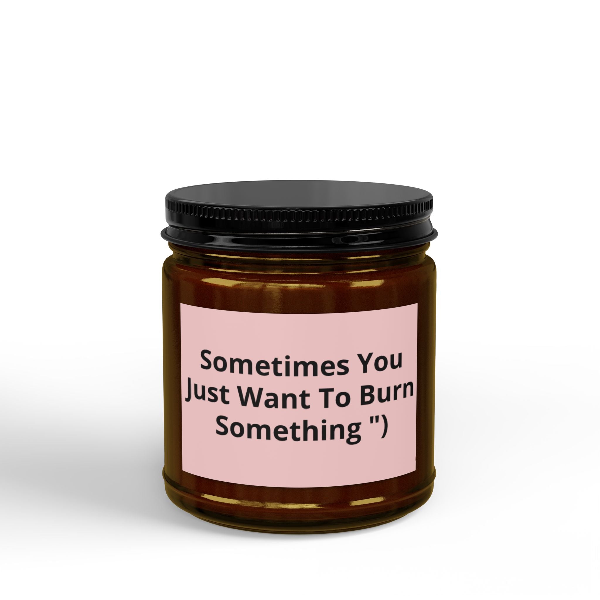 Sometimes You Just Want To Burn Something - Scented Soy Candle (4oz & 9oz)