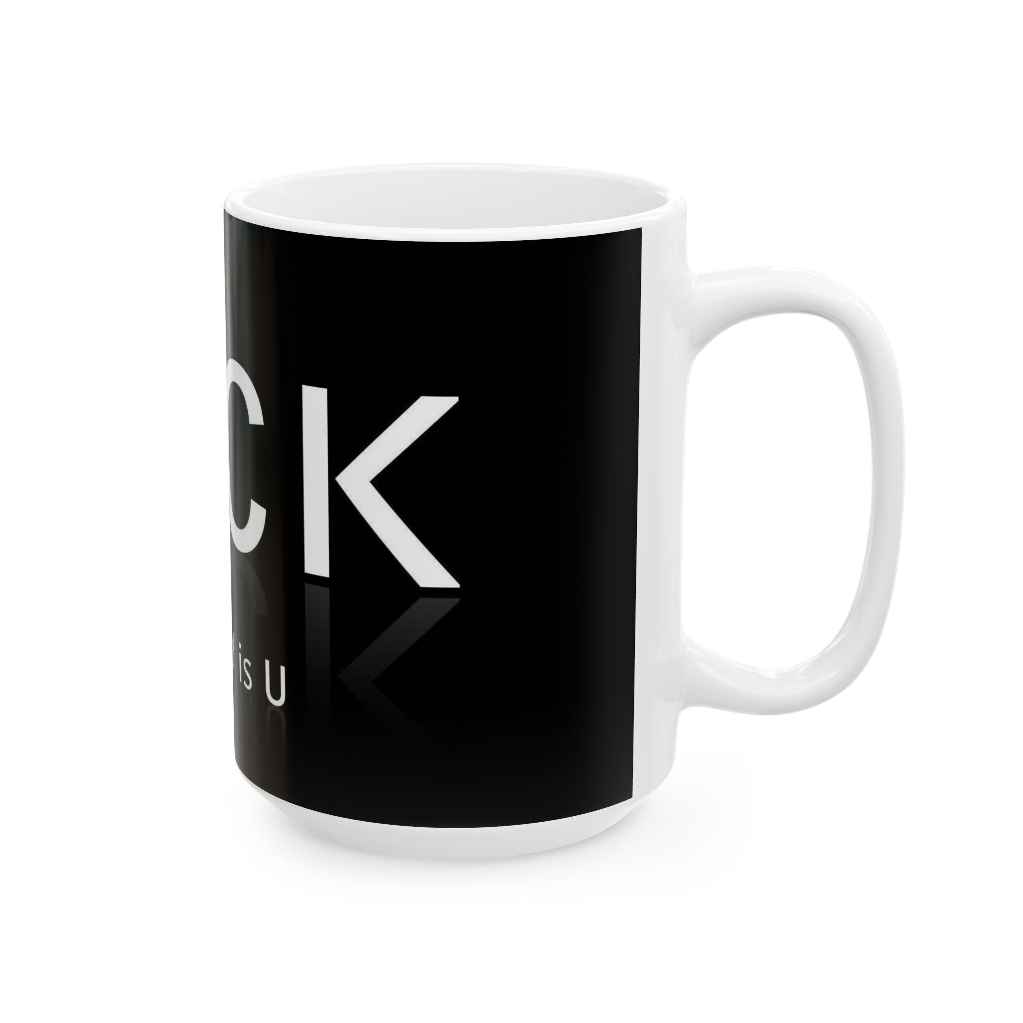 Ceramic Mug — Black F*** 'All I Need Is U' Reflective Typography Coffee Mug (11oz & 15oz)