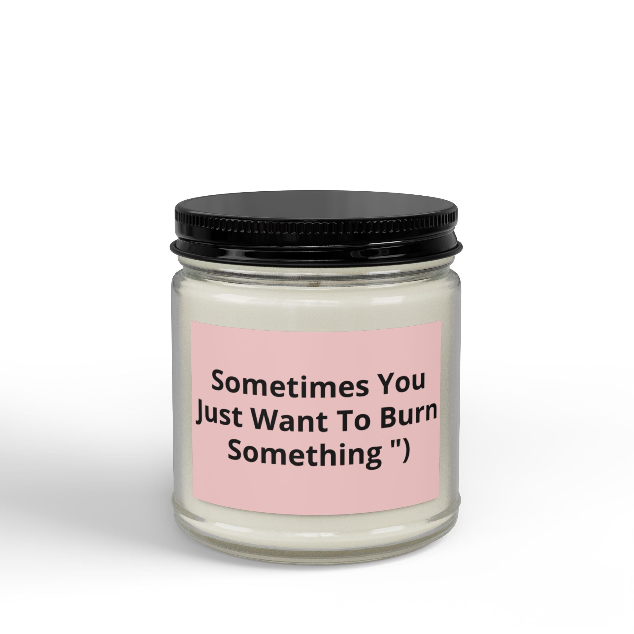 Sometimes You Just Want To Burn Something - Scented Soy Candle (4oz & 9oz)