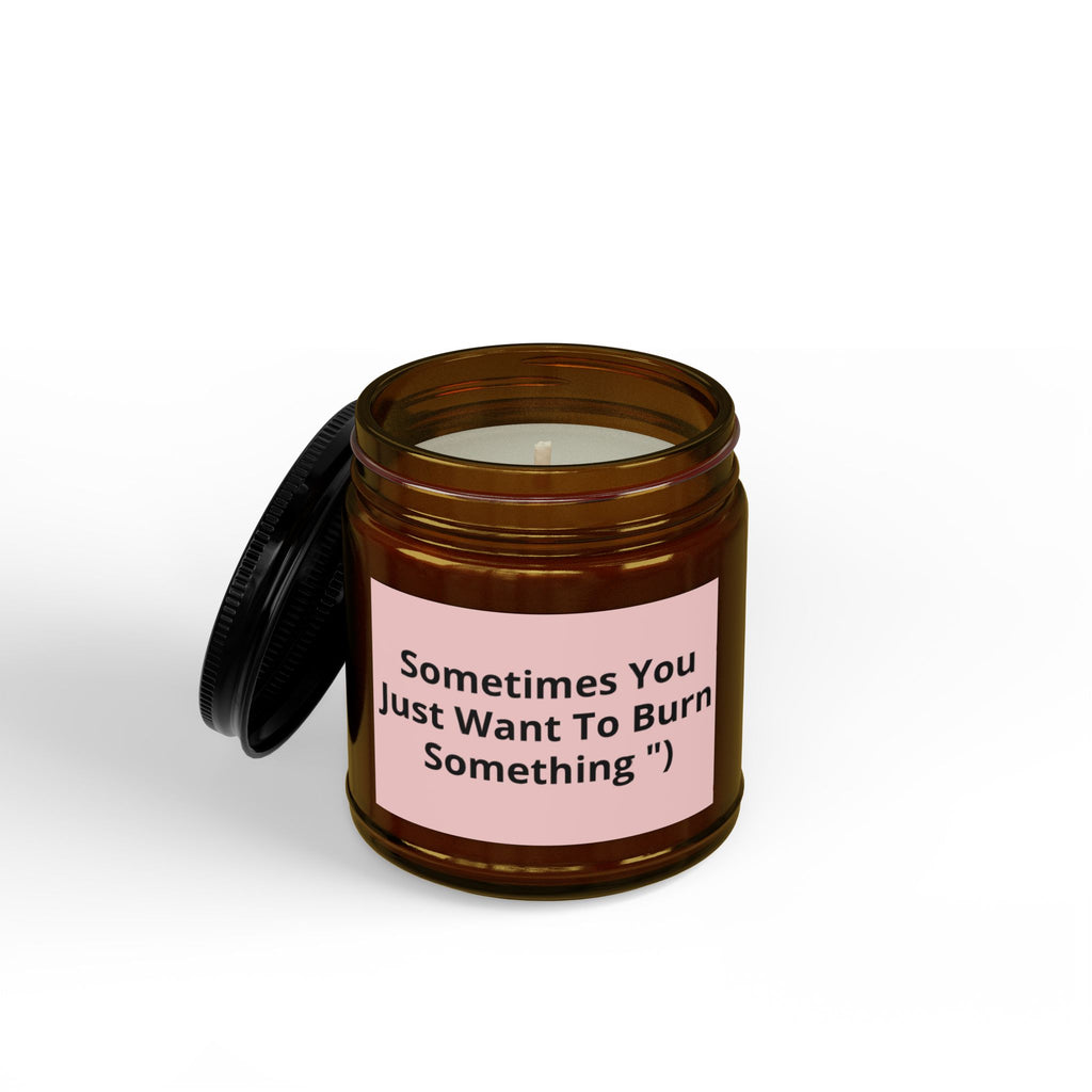 Sometimes You Just Want To Burn Something - Scented Soy Candle (4oz & 9oz)