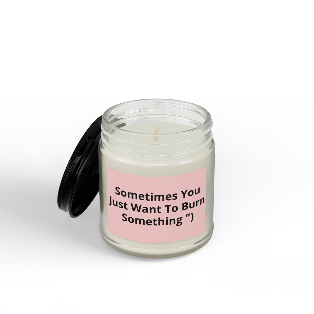Sometimes You Just Want To Burn Something - Scented Soy Candle (4oz & 9oz)